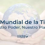 Día Mundial de la Tierra | “Nuestro Poder, Nuestro Planeta”