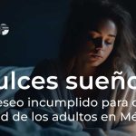 ¡Dulces sueños!: Un deseo incumplido para casi la mitad de los adultos en México