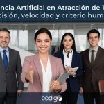 Inteligencia Artificial en Atracción de Talento: precisión, velocidad y criterio humano