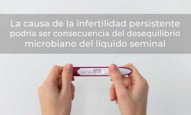 La causa de la infertilidad persistente podría ser consecuencia del desequilibrio microbiano del líquido seminal